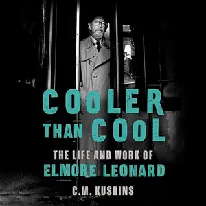 Cooler than Cool: The Life and Work of Elmore Leonard [Audiobook]