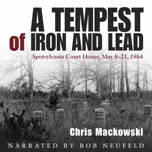 A Tempest of Iron and Lead: Spotsylvania Court House, May 8-21, 1864