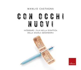 Manlio Castagna - Con occhi nuovi. Integrare i film nella didattica della scuola secondaria