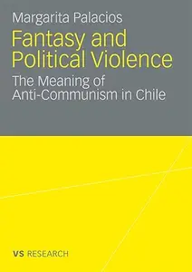 Fantasy and Political Violence: The Meaning of Anticommunism in Chile