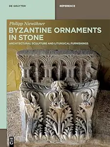 Byzantine Ornaments in Stone: Architectural Sculpture and Liturgical Furnishings