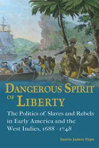 Dangerous Spirit of Liberty: The Politics of Slaves and Rebels in Early America and the West Indies