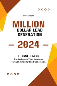 Million Dollar Lead Generation 2024: Transforming the Fortune of Your Business Through Amazing Lead Generation