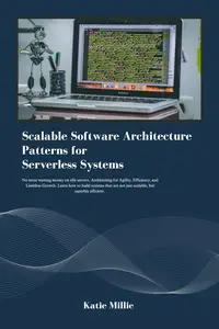 Scalable Software Architecture Patterns for Serverless Systems: No more wasting money on idle servers.