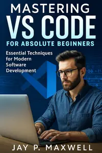 Mastering VS Code for Absolute Beginners: Essential Techniques for Modern Software Development