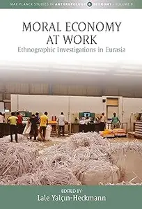 Moral Economy at Work: Ethnographic Investigations in Eurasia