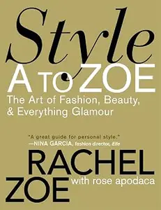 Style A to Zoe: The Art of Fashion, Beauty, & Everything Glamour