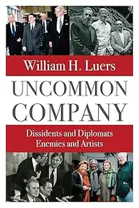 Uncommon Company: Dissidents and Diplomats, Enemies and Artists