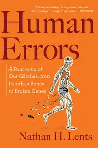 Human Errors: A Panorama of Our Glitches, from Pointless Bones to Broken Genes