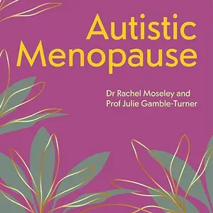 Autistic Menopause: A Guide to the Menopausal Transition for Autistic People and those Supporting Them [Audiobook]