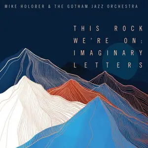 Mike Holober & The Gotham Jazz Orchestra - This Rock We're On: Imaginary Letters (2024)