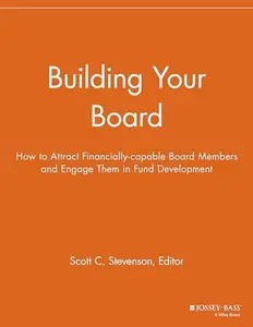 Building Your Board: How to Attract Financially-Capable Board Members and Engage Them in Fund Development