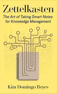 Zettelkasten: The Art of Taking Smart Notes for Knowledge Management