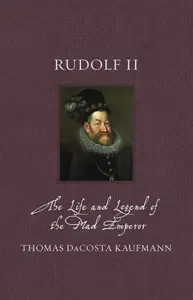 Rudolf II: The Life and Legend of the Mad Emperor (Renaissance Lives)