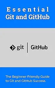 Essential Git and GitHub: The Beginner-Friendly Guide to Git and GitHub Success