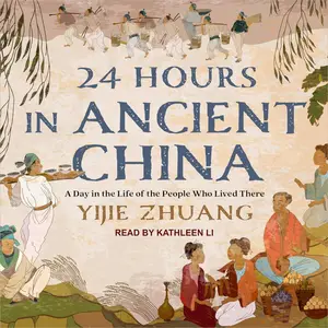 24 Hours in Ancient China: A Day in the Life of the People Who Lived There [Audiobook] (Repost)