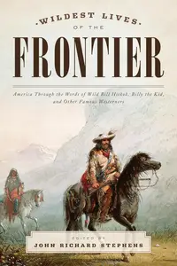 Wildest Lives of the Frontier: America Through the Words of Jesse James, George Armstrong Custer