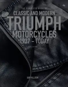 The Complete Book of Classic and Modern Triumph Motorcycles: 1937 to Today, 3rd Edition