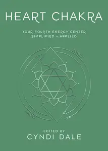 Heart Chakra: Your Fourth Energy Center Simplified and Applied (Llewellyn's Chakra Essentials)