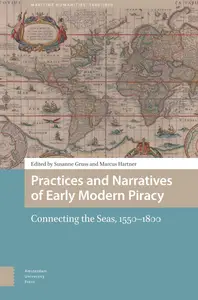 Practices and Narratives of Early Modern Piracy (Maritime Humanities, 1400-1800)