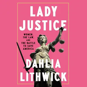 Lady Justice: Women, the Law, and the Battle to Save America