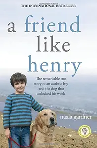 A Friend Like Henry: The Remarkable True Story of an Autistic Boy and the Dog That Unlocked His World