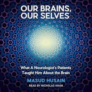 Our Brains, Our Selves: What a Neurologist’s Patients Taught Him About the Brain [Audiobook]