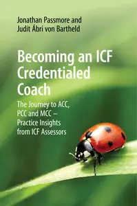 Becoming an ICF Credentialed Coach: The Journey to ACC, PCC and MCC – Practice Insights from ICF Assessors