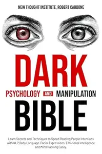 Dark Psychology and Manipulation Bible: Learn Secrets and Techniques to Speed Reading People Intentions with NLP, Body