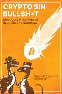 Crypto Sin Bullshit: Una Guía Simple Para La Revolución Financiera (Spanish Edition)
