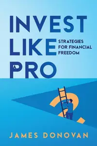 Invest Like a Pro: Strategies for Financial Freedom
