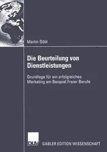 Die Beurteilung von Dienstleistungen: Grundlage für ein erfolgreiches Marketing am Beispiel Freier Berufe