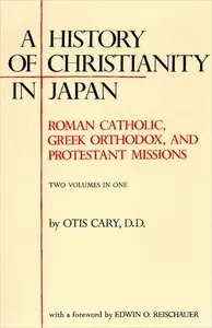 A History of Christianity in Japan: Roman Catholic, Greek Orthodox, and Protestant Missions