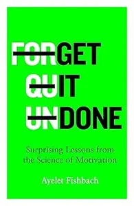 Get it Done: Surprising Lessons from the Science of Motivation