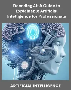 Decoding AI: A Guide to Explainable Artificial Intelligence for Professionals