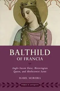 Balthild of Francia: Anglo-Saxon Slave, Merovingian Queen, and Abolitionist Saint