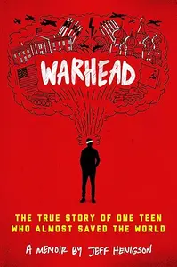 Warhead: The True Story of One Teen Who Almost Saved the World