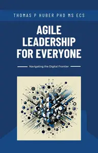 Agile Leadership for Everyone: Navigating the Digital Frontier