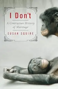 I Don't: A Contrarian History of Marriage