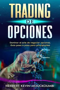 Trading De Opciones: Dominar el arte de negociar opciones, Guía paso a paso para principiantes (Spanish Edition)