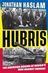 Hubris: The American Origins of Russia's War against Ukraine