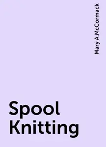 «Spool Knitting» by Mary A.McCormack