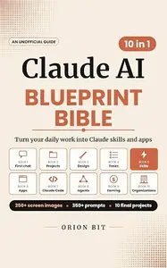 Claude AI Blueprint Bible: From First Chat to Skills and Apps at Work: Projects, Claude Design, Cowork, Claude Code, Safe AI