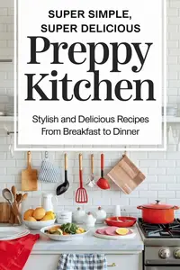 Super Simple, Super Delicious Preppy Kitchen:: Stylish, and Delicious Recipes From Breakfast to Dinner