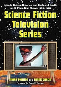 Science Fiction Television Series: Episode Guides, Histories, and Casts and Credits for 62 Prime-Time Shows, 1959 throug