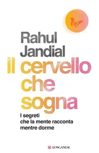 Rahul Jandial - Il cervello che sogna. I segreti che la mente racconta mentre dorme