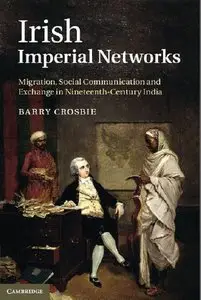 Irish Imperial Networks: Migration, Social Communication and Exchange in Nineteenth-Century India