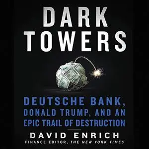 Dark Towers: Deutsche Bank, Donald Trump, and an Epic Trail of Destruction [Audiobook]