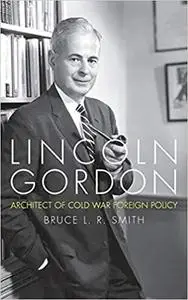 Lincoln Gordon: Architect of Cold War Foreign Policy