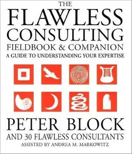 The Flawless Consulting Fieldbook and Companion : A Guide Understanding Your Expertise